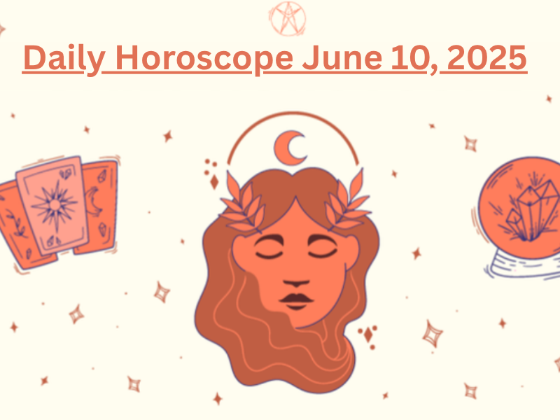 Daily Horoscope June 10, 2025